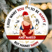 Personalized Christmas Ornament for Couples with 'I Just Want You to Be Happy And Naked' text, ceramic and gold cord.
