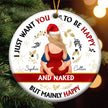 Personalized Christmas ornament for couples with 'I Just Want You To Be Happy And Naked' text, ceramic and gold cord.